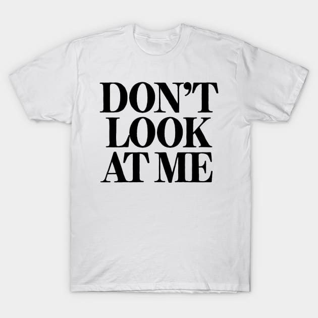 Don't Look At Me T-Shirt by theoddstreet